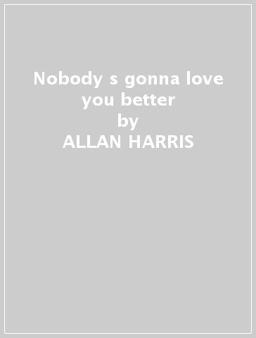 Nobody s gonna love you better - ALLAN HARRIS