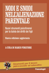 Nodi e snodi nell alienazione parentale. Nuovi strumenti psicoforensi per la tutela dei diritti dei figli