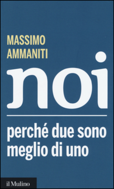 Noi. Perché due sono meglio di uno - Massimo Ammaniti