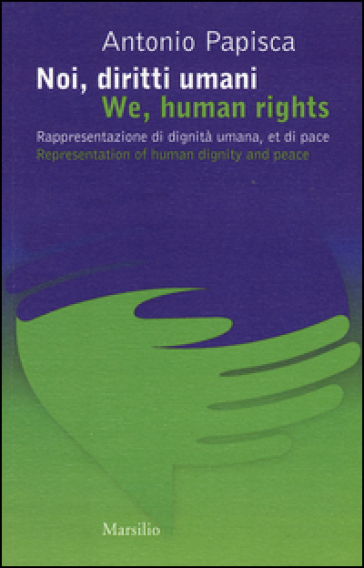 Noi, diritti umani. Rappresentazione di dignità umana, et di pace-We human rights. Representation of human dignity and peace - Antonio Papisca