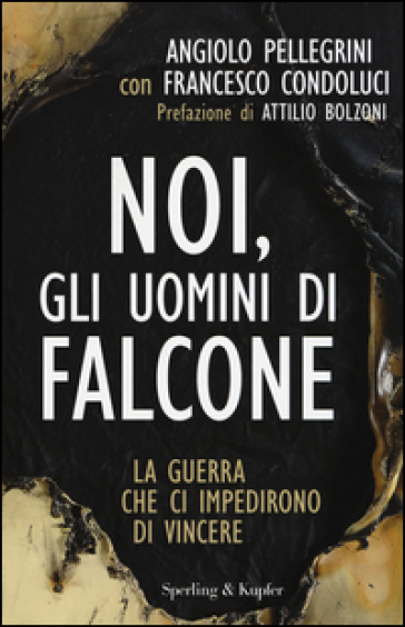 Noi, gli uomini di Falcone - Angiolo Pellegrini - Francesco Condoluci