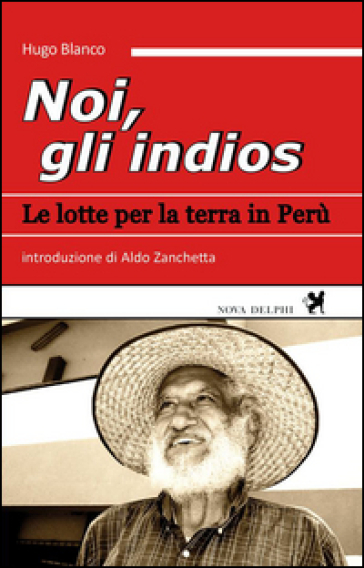 Noi, gli indios. Le lotte per la terra in Perù - Hugo Blanco