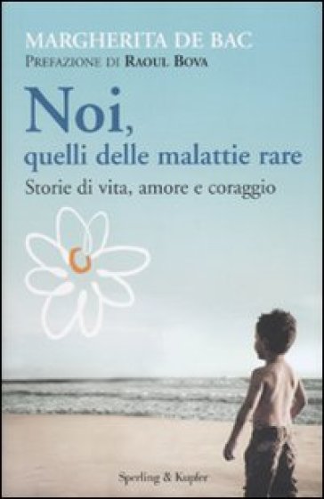 Noi, quelli delle malattie rare. Storie di vita, amore e coraggio - Margherita De Bac