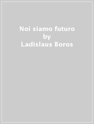 Noi siamo futuro - Ladislaus Boros