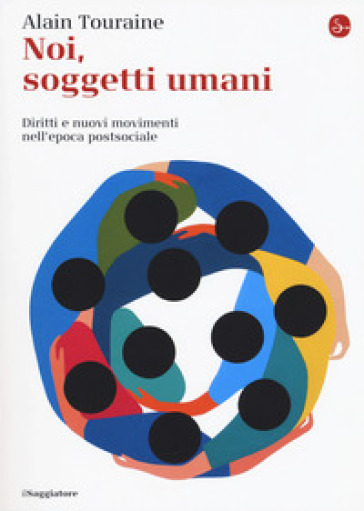 Noi, soggetti umani. Diritti e nuovi movimenti nell'epoca postsociale - Alain Touraine