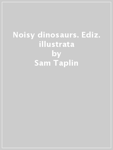 Noisy dinosaurs. Ediz. illustrata - Sam Taplin