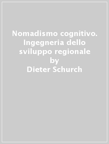 Nomadismo cognitivo. Ingegneria dello sviluppo regionale - Dieter Schurch