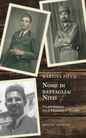 Nome di battaglia: Nitzi. Un partigiano tra il Piemonte e l Emilia