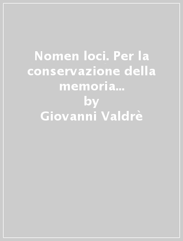 Nomen loci. Per la conservazione della memoria della toponomastica antica e recente di Pratolino - Giovanni Valdrè