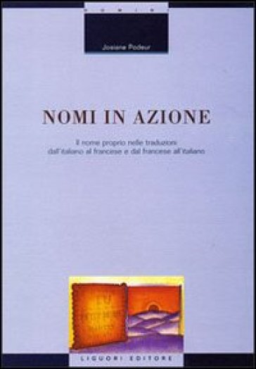 Nomi in azione. Il nome proprio nelle traduzioni dall'italiano al francese e dal francese all'italiano - Josiane Podeur