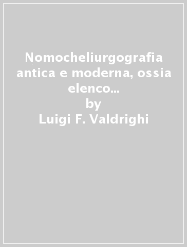 Nomocheliurgografia antica e moderna, ossia elenco di fabbricatori di strumenti armonici - Luigi F. Valdrighi