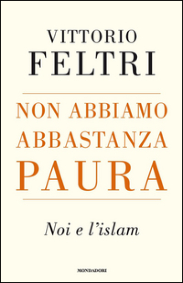 Non abbiamo abbastanza paura. Noi e l'Islam - Vittorio Feltri