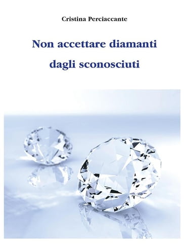 Non accettare diamanti dagli sconosciuti - Cristina Perciaccante