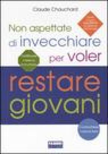 Non aspettate di invecchiare per voler restare giovani - Claude Chauchard