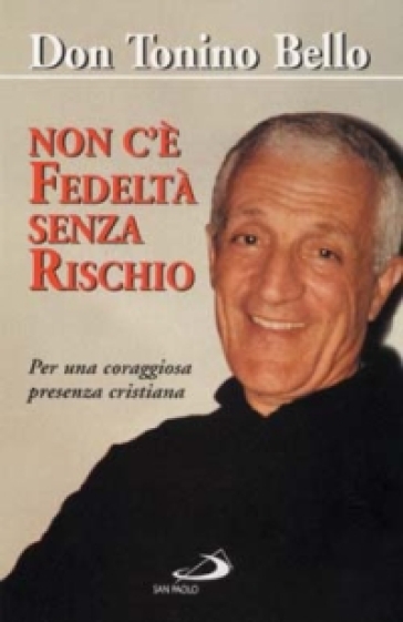 Non c'è fedeltà senza rischio. Per una coraggiosa presenza cristiana - Antonio Bello