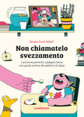 Non chiamatelo svezzamento. L autosvezzamento spiegato bene: una guida pratica dai pediatri di Uppa