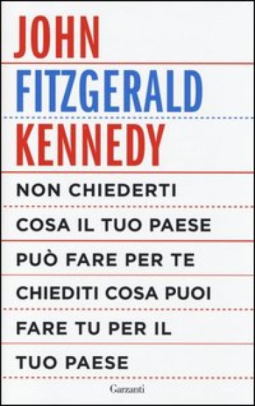 Non chiederti cosa il tuo paese può fare per te, chiediti cosa puoi fare tu per il tuo paese - John Fitzgerald Kennedy