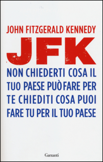 Non chiederti cosa il tuo paese può fare per te, chiediti cosa puoi fare tu per il tuo paese - John Fitzgerald Kennedy