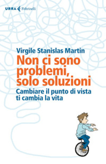 Non ci sono problemi, solo soluzioni. Cambiare il punto di vista ti cambia la vita - Virgile Stanislas Martin