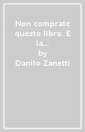 Non comprate questo libro. E la solita minestra e se ormai l avete comprato almeno non leggetelo e se l avete letto almeno non imitatelo e specialmente non consigliatelo a nessuno