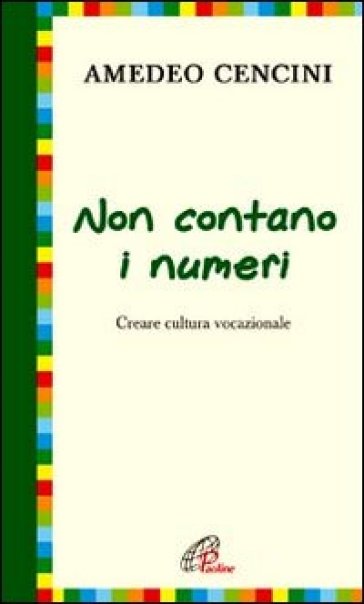 Non contano i numeri. Costruire cultura vocazionale - Amedeo Cencini