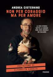 Non per coraggio ma per amore. La mia storia sotto le bombe con 400 animali da salvare