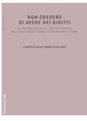 Non credere di avere dei diritti. La generazione della libertà femminile nell idea e nelle vicende di un gruppo di donne