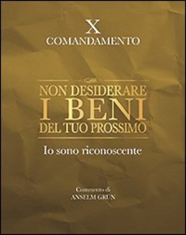 Non desiderare i beni del tuo prossimo. Io sono riconoscente. X comandamento - Anselm Grun