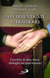 Non dimenticate il desiderio. L eredità di don Anas: dialoghi sul matrimonio