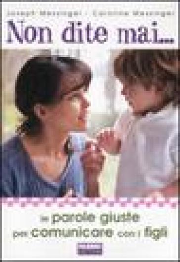 Non dite mai... Le parole giuste per comunicare con i figli - Caroline Messinger - Joseph Messinger