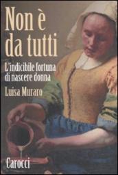 Non è da tutti. L indicibile fortuna di nascere donna