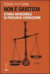 Non è giustizia. Storia incredibile di presunta corruzione