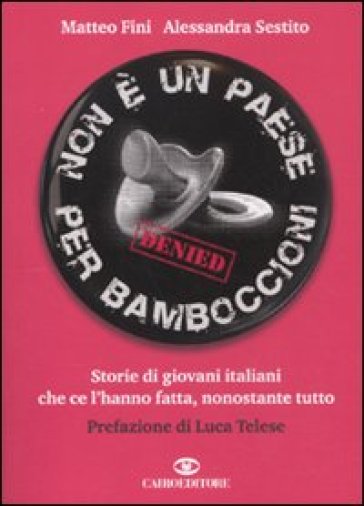 Non è un paese per bamboccioni. Storie di giovani italiani che ce l'hanno fatta, nonostante tutto - Alessandra Sestito - Matteo Fini