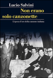 Non erano solo canzonette. L epoca d oro della canzone italiana