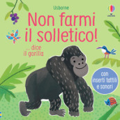 Non farmi il solletico! ... dice il gorilla. Ediz. a colori