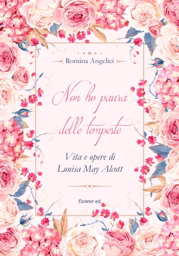 Non ho paura delle tempeste. Vita e opere di Louisa May Alcott - Romina Angelici