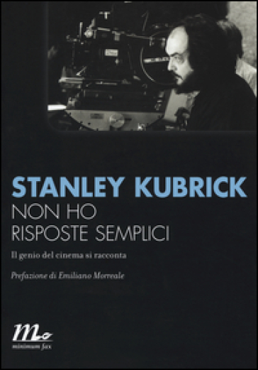 Non ho risposte semplici. Il genio del cinema si racconta - Stanley Kubrick