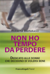 Non ho tempo da perdere. Dedicato alle donne che decidono di volersi bene