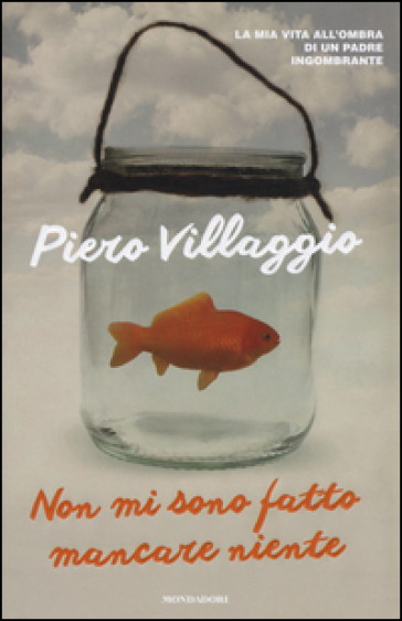 Non mi sono fatto mancare niente. La mia vita all'ombra di un padre ingombrante - Piero Villaggio