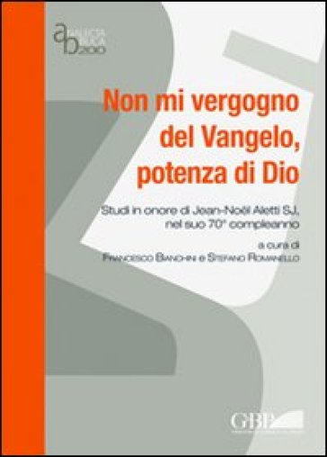 Non mi vergogno del Vangelo, potenza di Dio. Studi in onore di Jean-Noel Aletti SJ, nel suo 70° compleanno