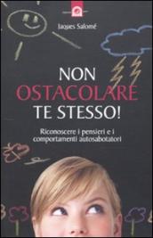 Non ostacolare te stesso! Riconoscere i pensieri e i comportamenti autosabotatori