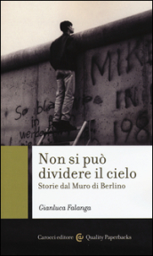 Non si può dividere il cielo. Storie dal muro di Berlino