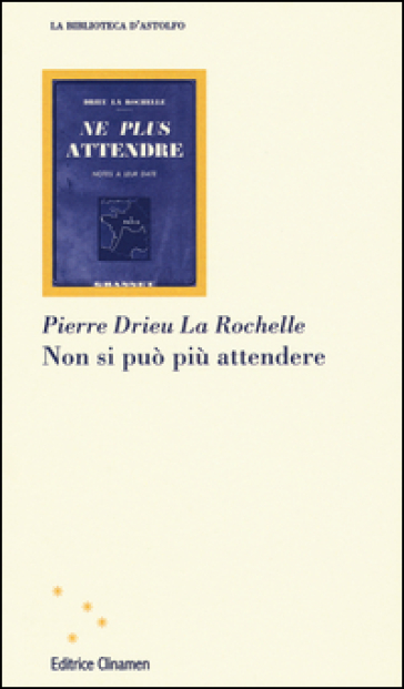 Non si può più attendere - Pierre Drieu La Rochelle