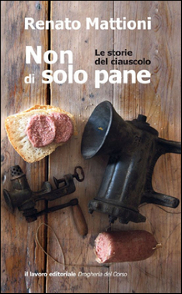 Non di solo pane. Le storie del ciauscolo - Renato Mattioni