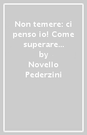 Non temere: ci penso io! Come superare nella fede esperienze personali di angoscia, di ricolta, di rabbia