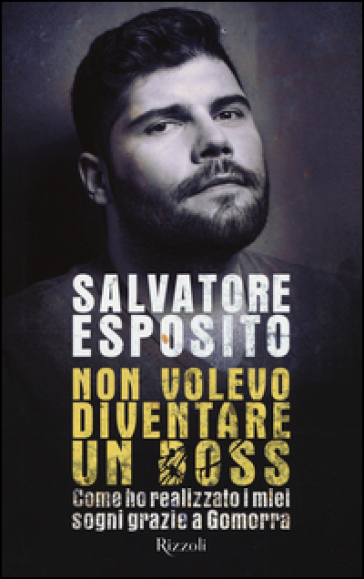 Non volevo diventare un boss. Come ho realizzato i miei sogni grazie a Gomorra - Salvatore Esposito - Diego Nuzzo