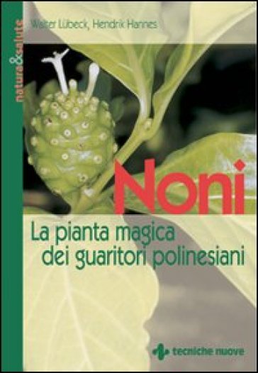 Noni. La pianta magica dei guaritori polinesiani - Hendrik Hannes - Walter Lubeck