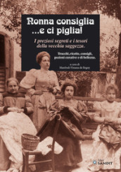 Nonna consiglia ...e ci piglia! I preziosi segreti e i tesori della vecchia saggezza. Trucchi, ricette, consigli, pozioni curative e di bellezza