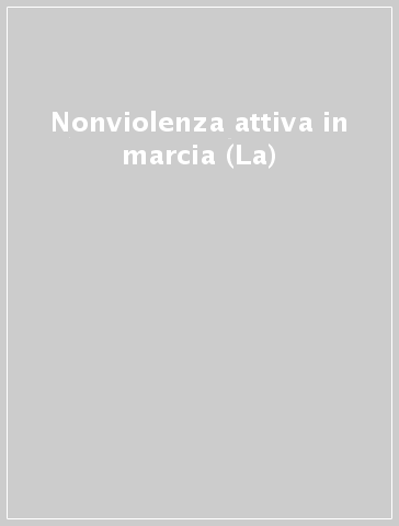 Nonviolenza attiva in marcia (La)