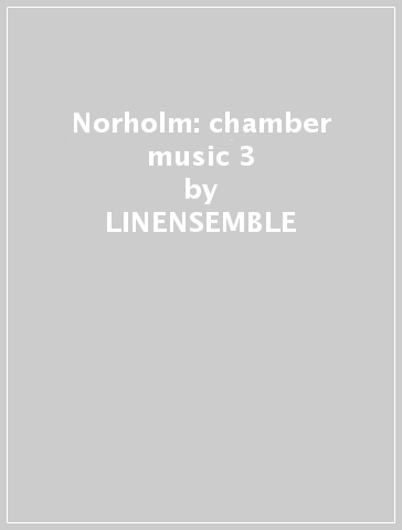 Norholm: chamber music 3 - LINENSEMBLE